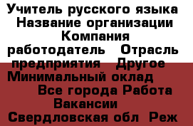 Учитель русского языка › Название организации ­ Компания-работодатель › Отрасль предприятия ­ Другое › Минимальный оклад ­ 19 000 - Все города Работа » Вакансии   . Свердловская обл.,Реж г.